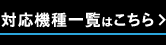 対応機種一覧はこちら